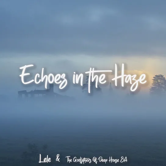 Download Lele & The Godfathers Of Deep House SA Echoes In The Haze Album