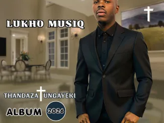 LUKHO MUSIQ THANDAZA UNGAYEKI Album Mposa.Co.Za